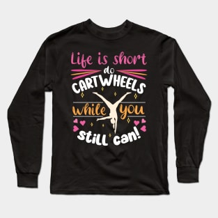 Cartwheel Enthusiast - Life Is Short Long Sleeve T-Shirt